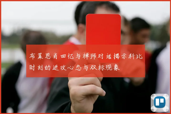 布莱恩肖回忆与禅师对话揭示科比时刻的进攻心态与双标现象